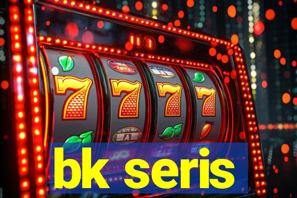 bk seris